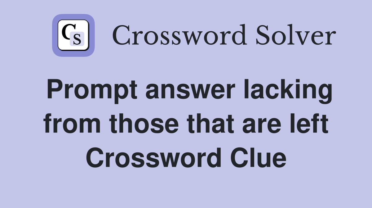 Prompt answer lacking from those that are left Crossword Clue