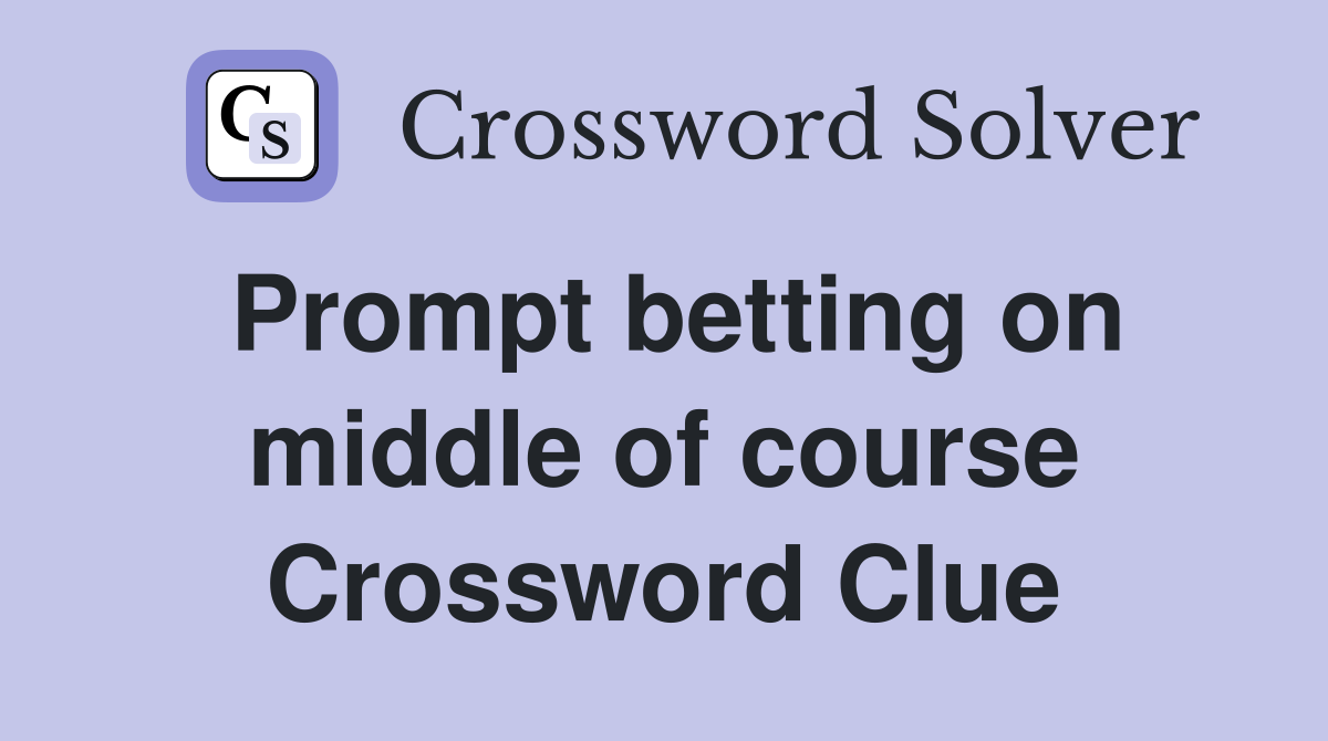 Prompt betting on middle of course Crossword Clue