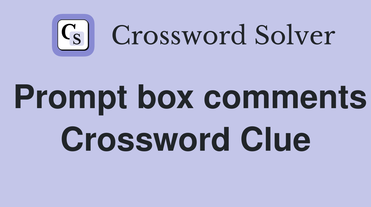 Prompt box comments Crossword Clue