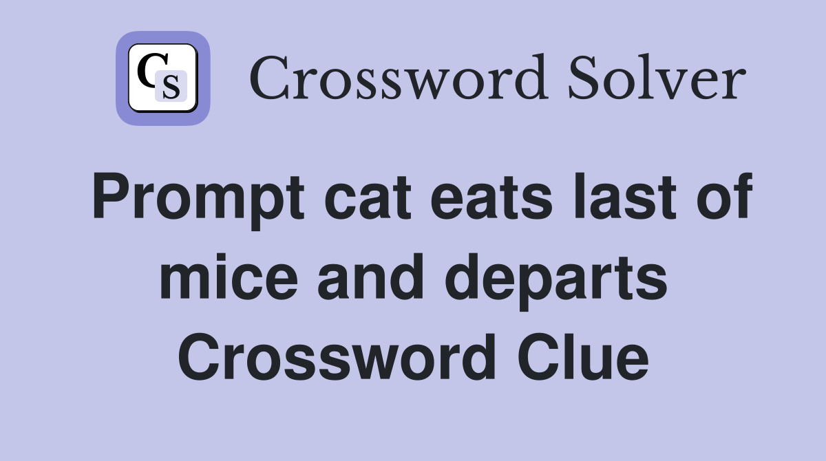 Prompt cat eats last of mice and departs Crossword Clue
