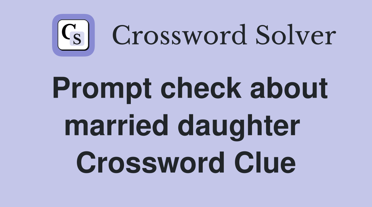 Prompt check about married daughter  Crossword Clue