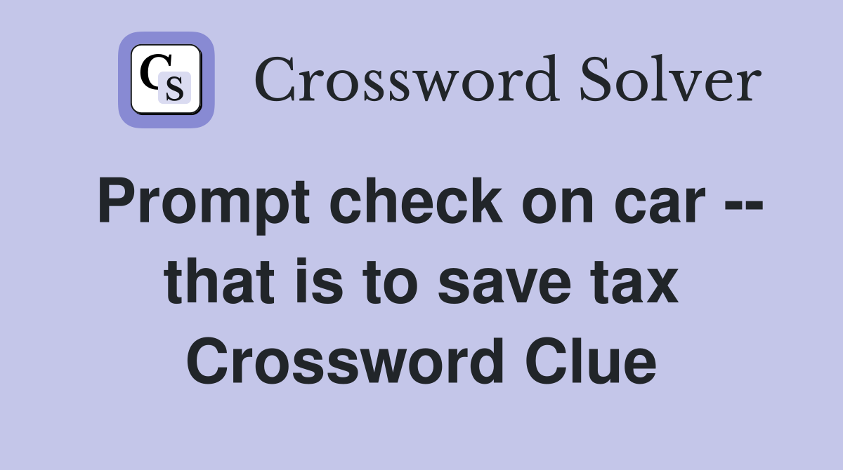 Prompt check on car -- that is to save tax Crossword Clue