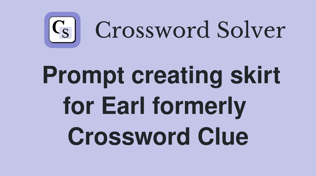 Prompt creating skirt for Earl formerly  Crossword Clue