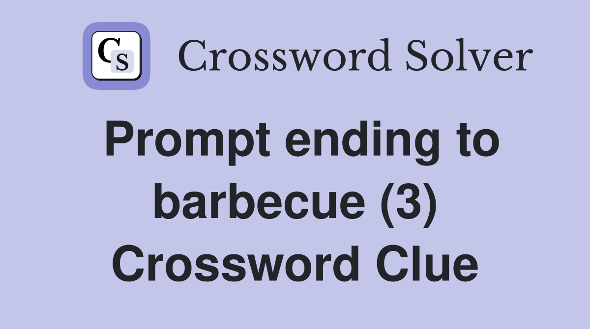 Prompt ending to barbecue (3) Crossword Clue