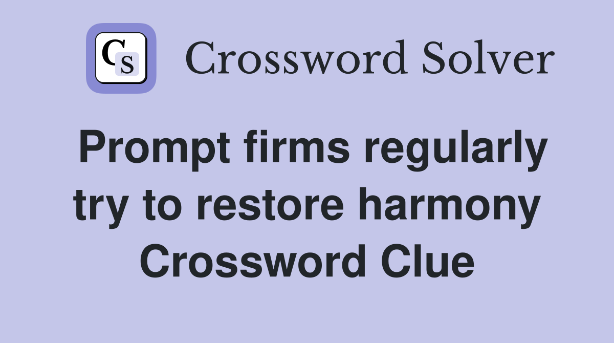 Prompt firms regularly try to restore harmony Crossword Clue