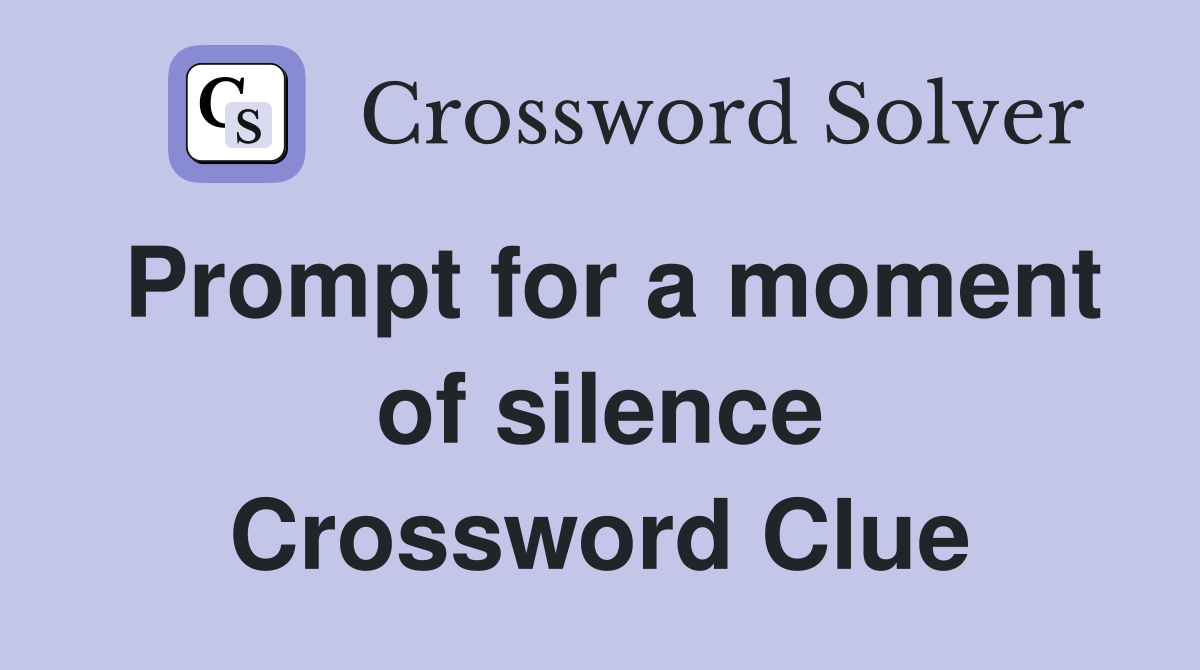 Prompt for a moment of silence Crossword Clue