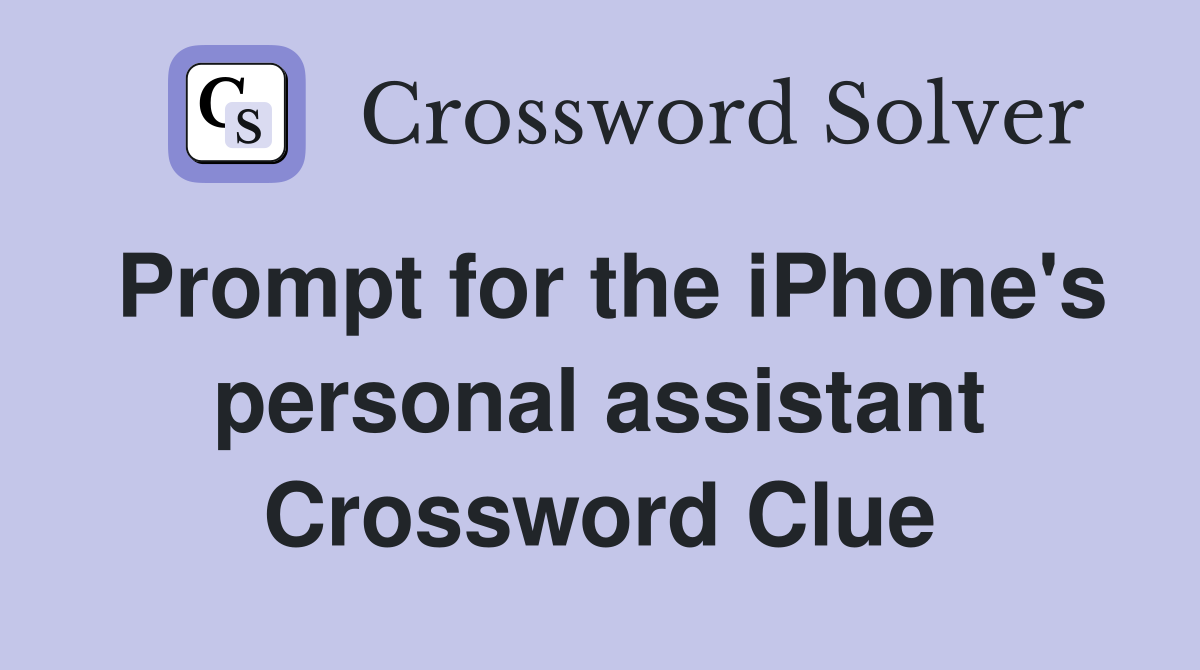 Prompt for the iPhone's personal assistant Crossword Clue