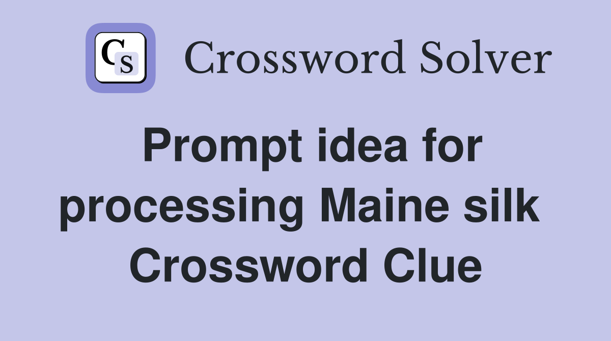 Prompt idea for processing Maine silk  Crossword Clue