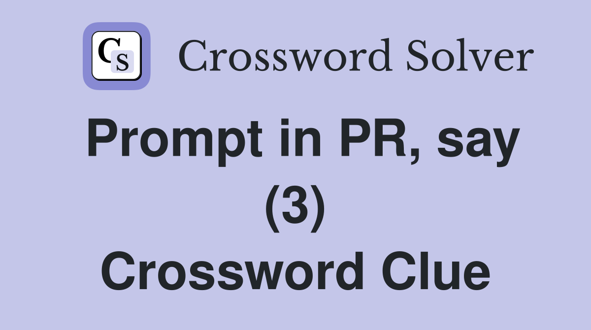 Prompt in PR, say (3) Crossword Clue