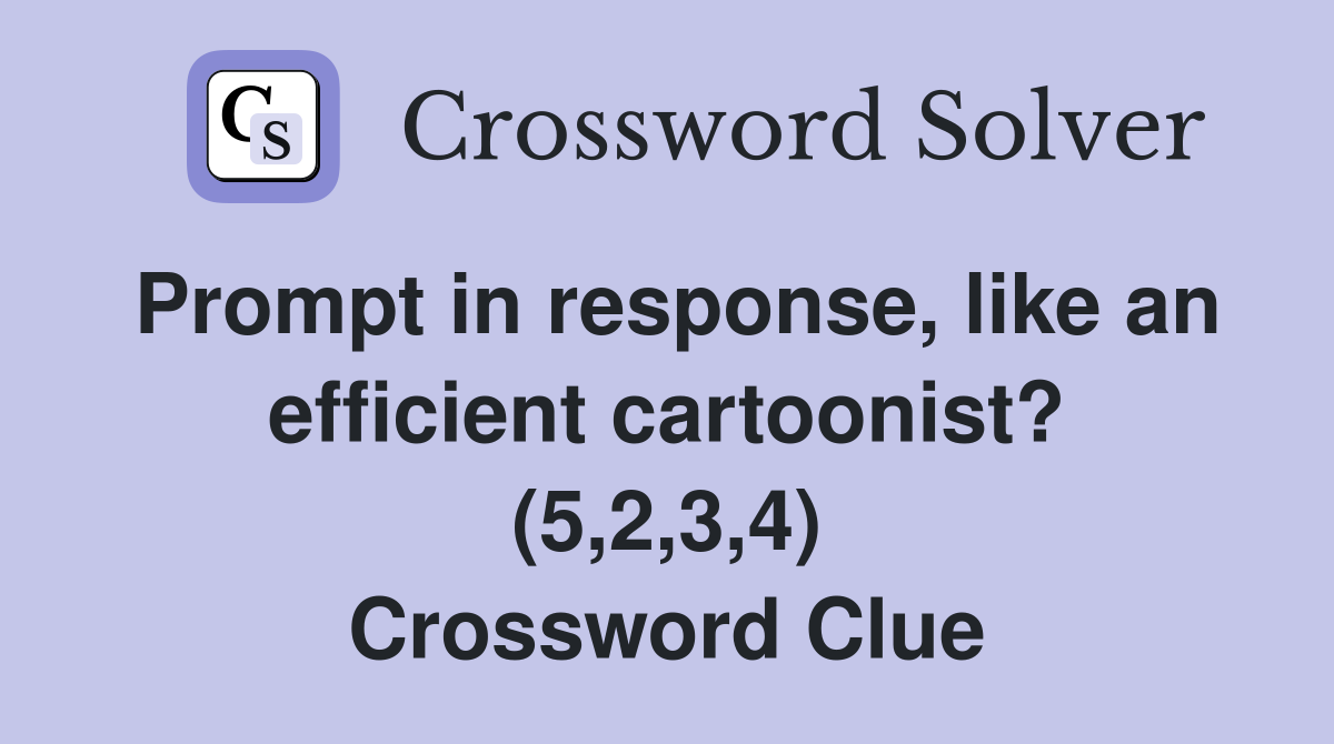 Prompt in response, like an efficient cartoonist? (5,2,3,4) Crossword Clue