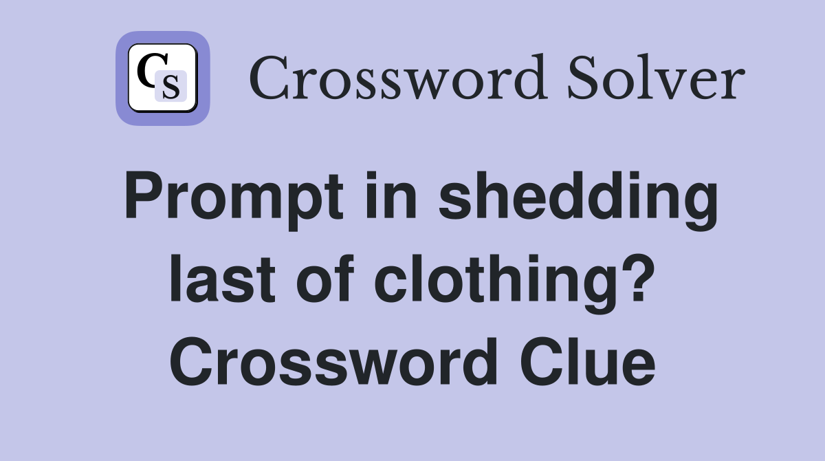 Prompt in shedding last of clothing? Crossword Clue