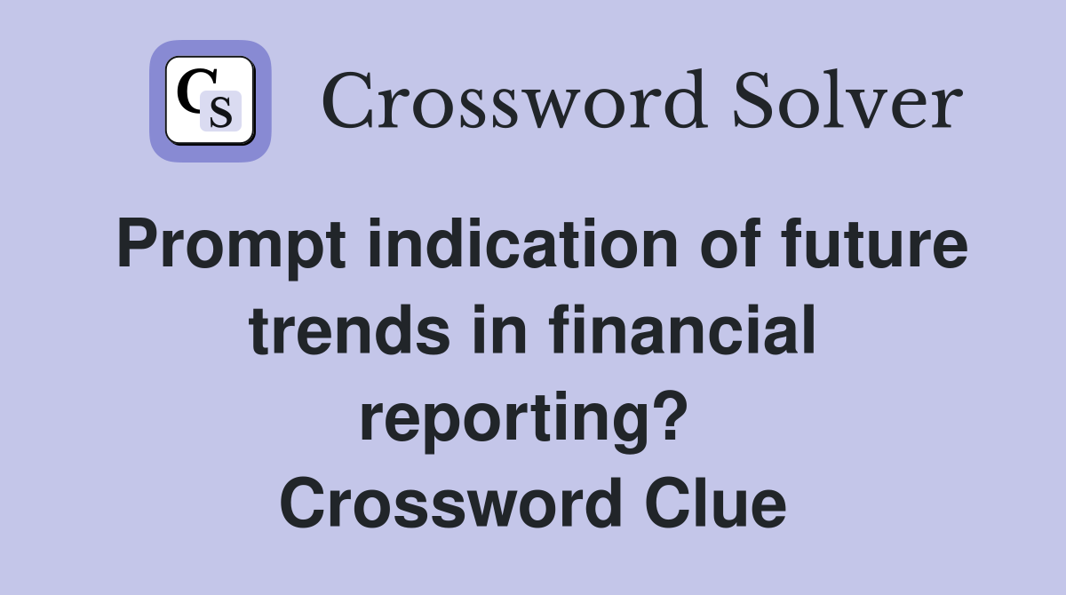 Prompt indication of future trends in financial reporting?  Crossword Clue
