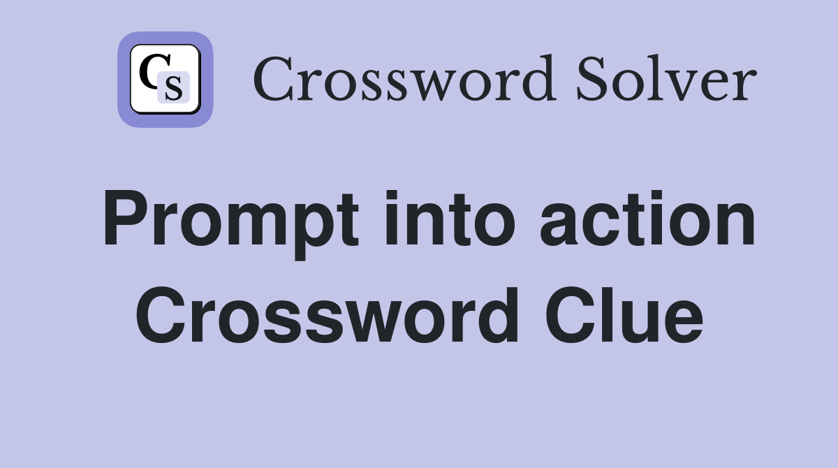 Prompt into action Crossword Clue