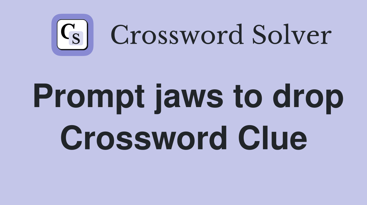 Prompt jaws to drop Crossword Clue