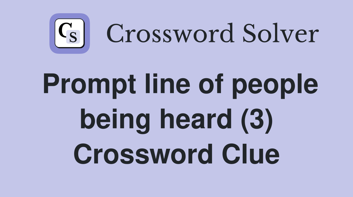 Prompt line of people being heard (3) Crossword Clue
