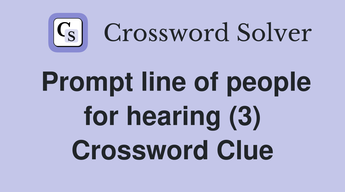Prompt line of people for hearing (3) Crossword Clue