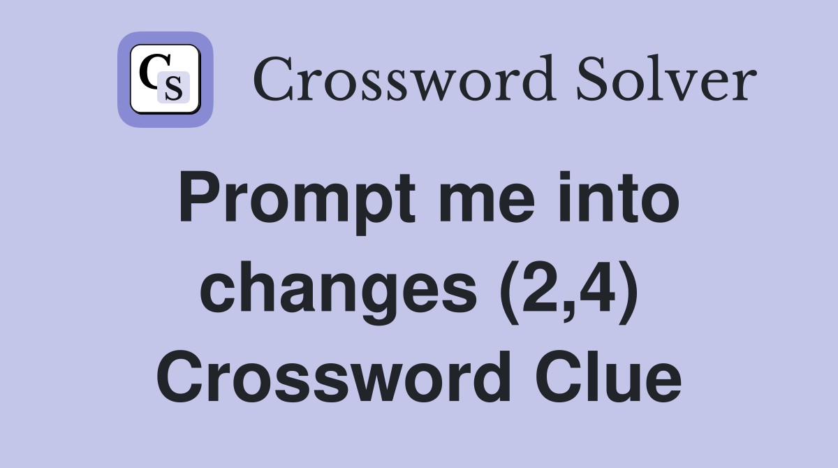 Prompt me into changes (2,4) Crossword Clue