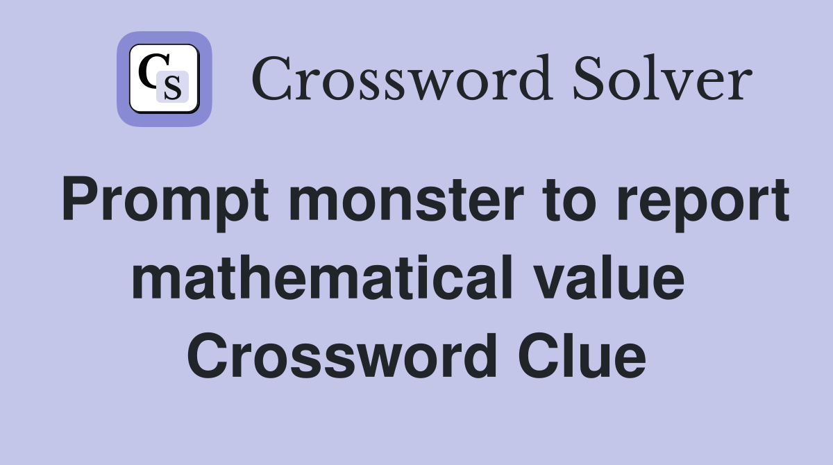 Prompt monster to report mathematical value  Crossword Clue