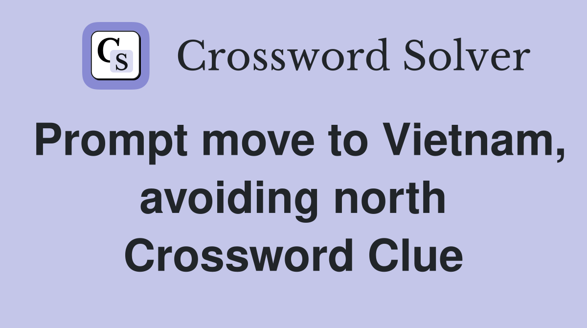 Prompt move to Vietnam, avoiding north Crossword Clue