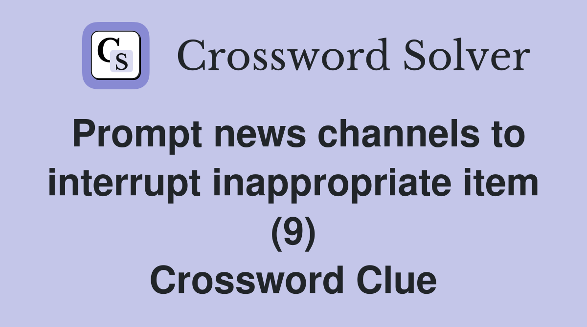 Prompt news channels to interrupt inappropriate item (9) Crossword Clue