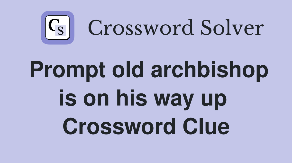 Prompt old archbishop is on his way up  Crossword Clue