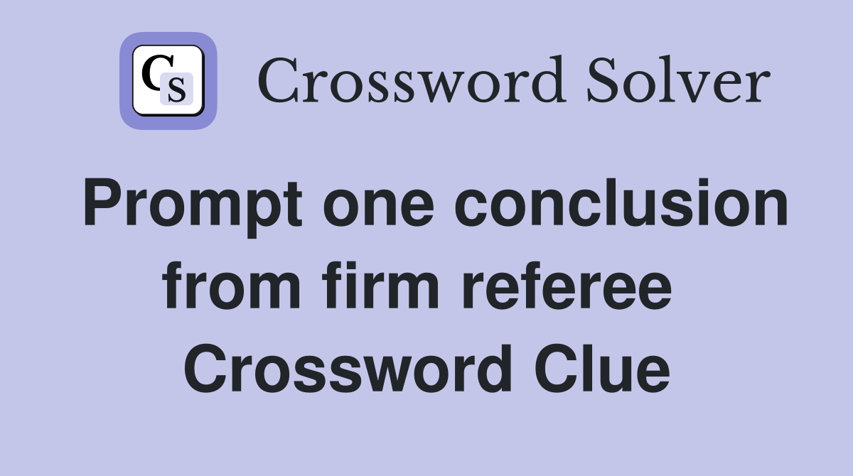 Prompt one conclusion from firm referee  Crossword Clue