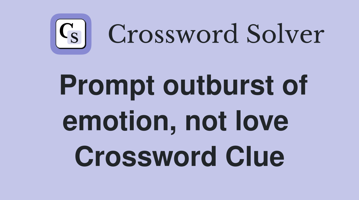 Prompt outburst of emotion, not love  Crossword Clue