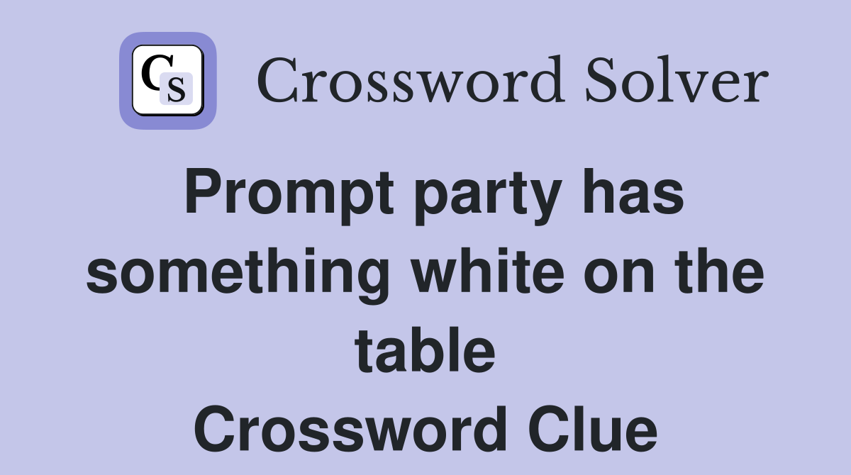 Prompt party has something white on the table Crossword Clue