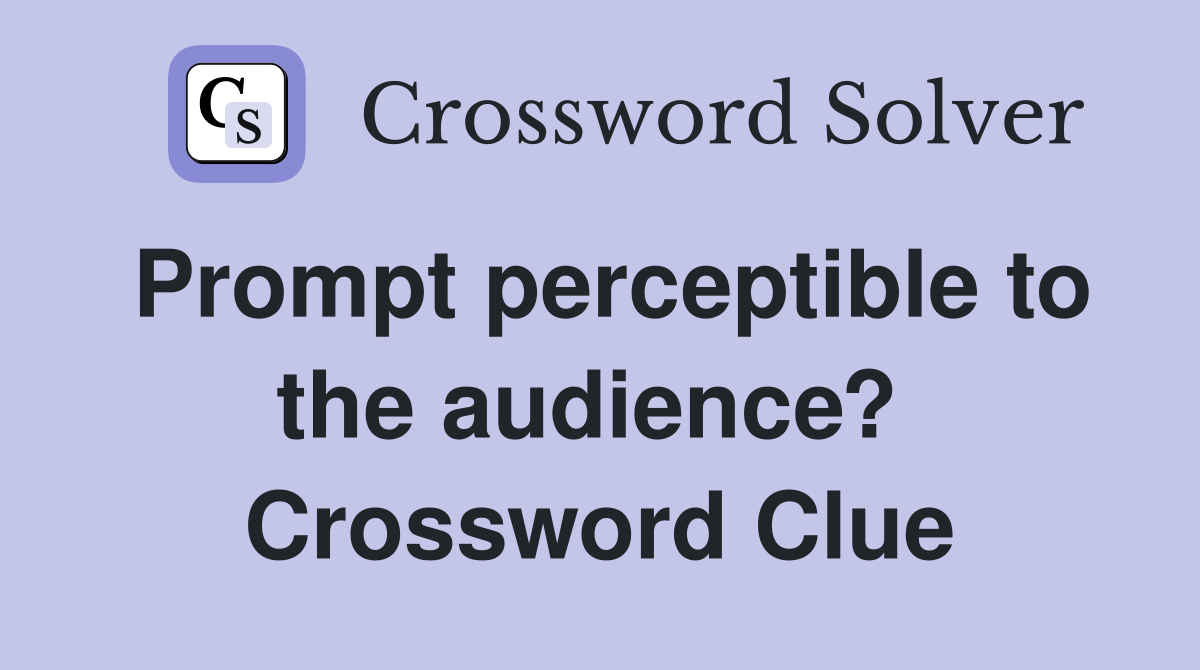 Prompt perceptible to the audience?  Crossword Clue