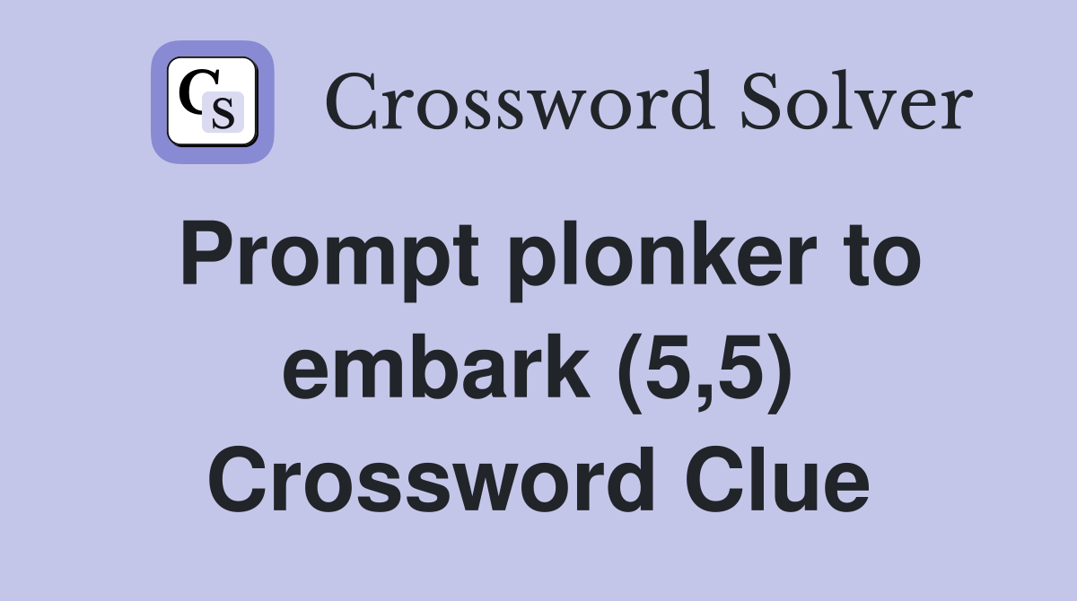 Prompt plonker to embark (5,5) Crossword Clue