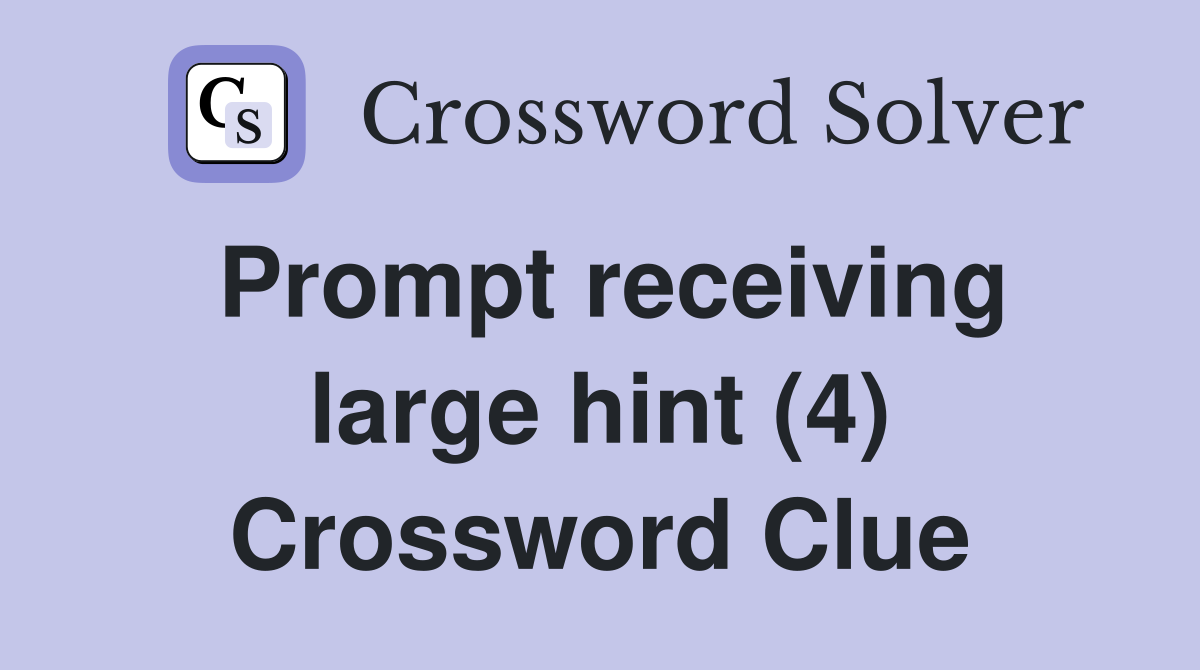 Prompt receiving large hint (4) Crossword Clue