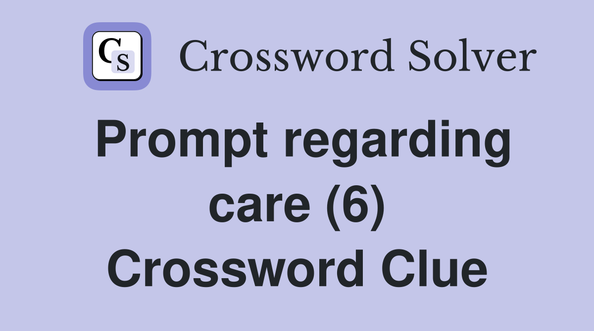 Prompt regarding care (6) Crossword Clue