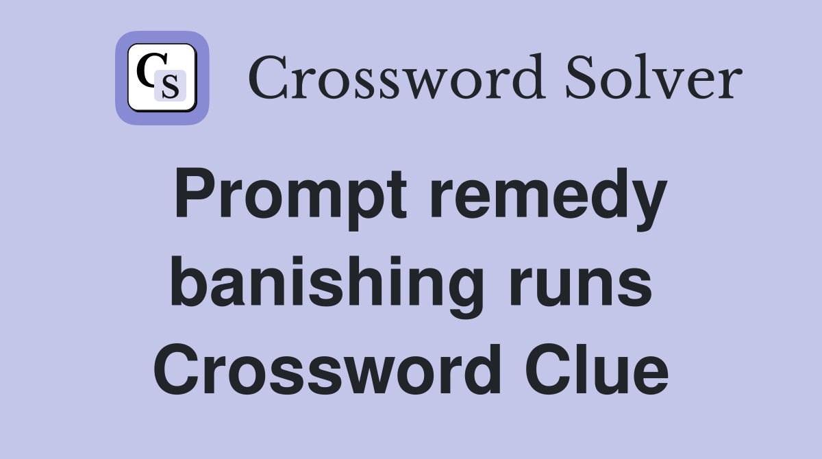 Prompt remedy banishing runs Crossword Clue