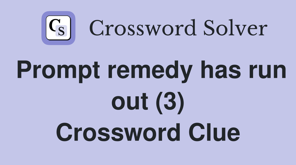 Prompt remedy has run out (3) Crossword Clue
