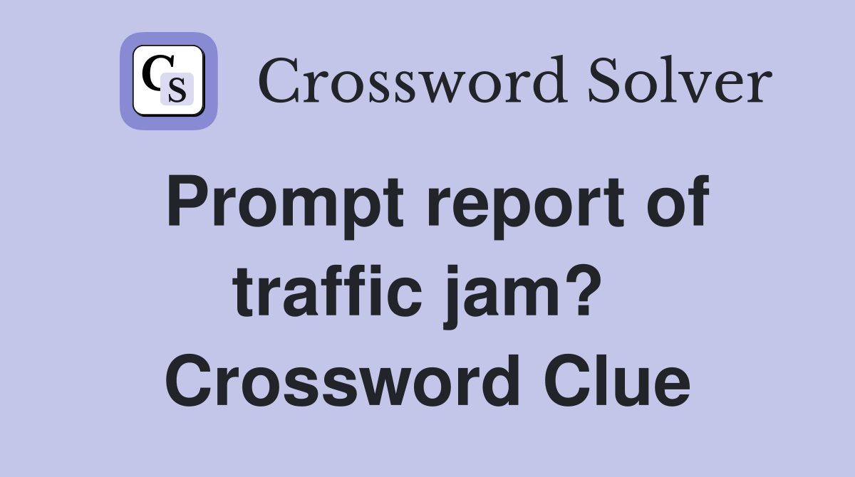 Prompt report of traffic jam?  Crossword Clue