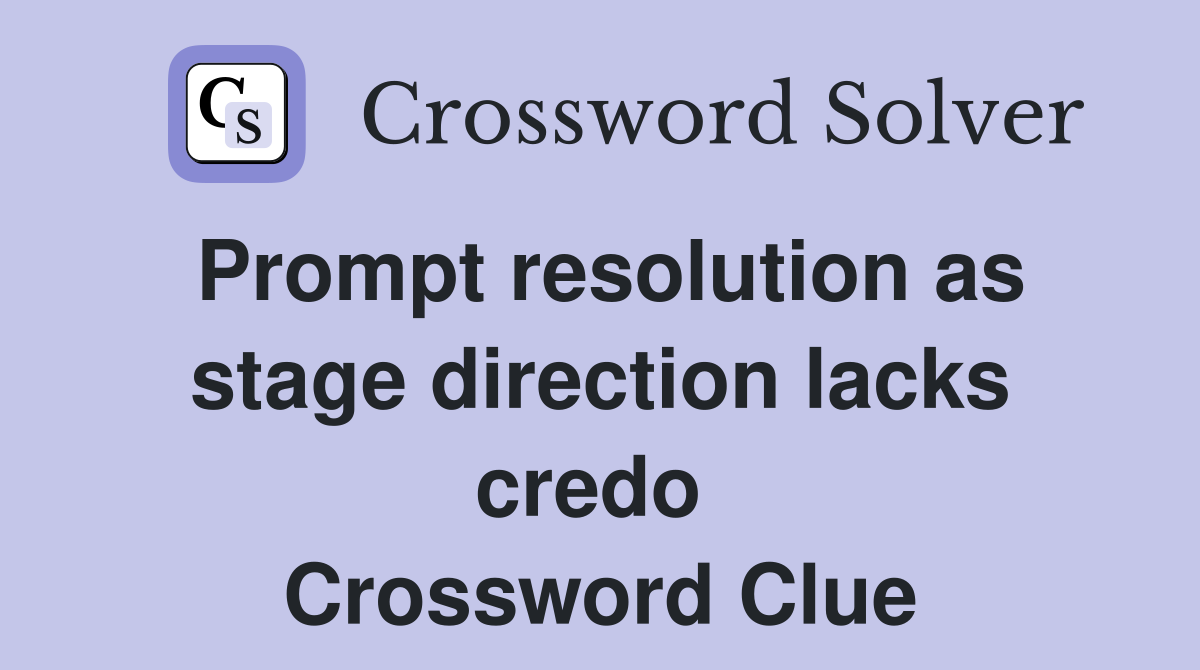Prompt resolution as stage direction lacks credo  Crossword Clue