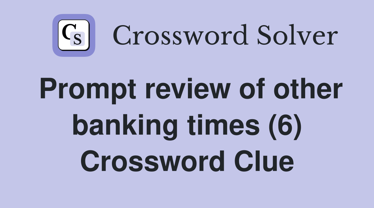 Prompt review of other banking times (6) Crossword Clue