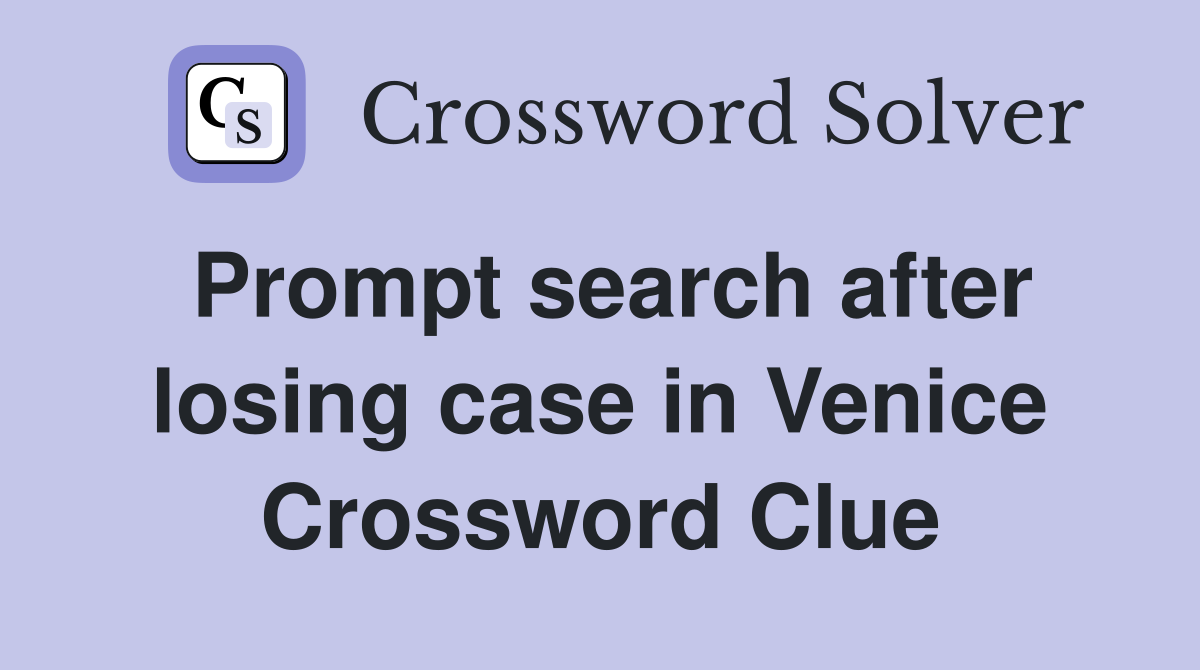 Prompt search after losing case in Venice Crossword Clue