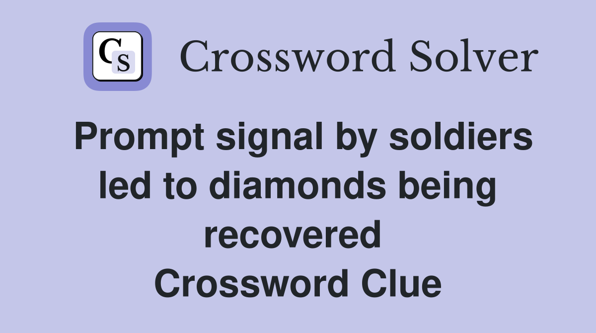 Prompt signal by soldiers led to diamonds being recovered  Crossword Clue