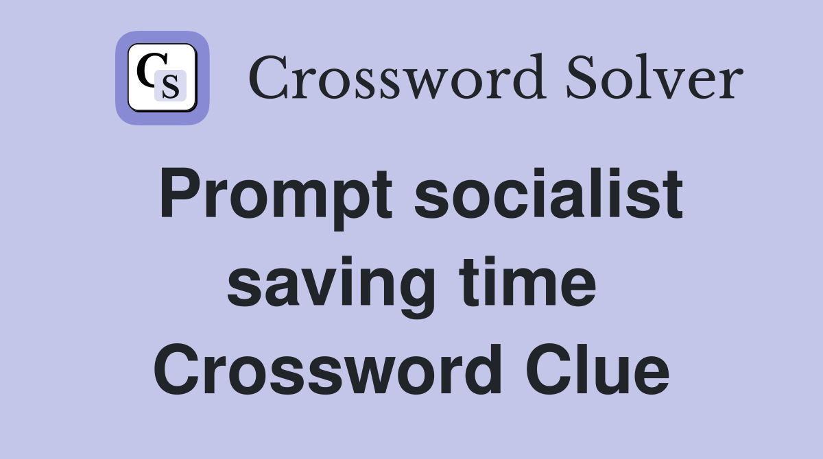 Prompt socialist saving time Crossword Clue