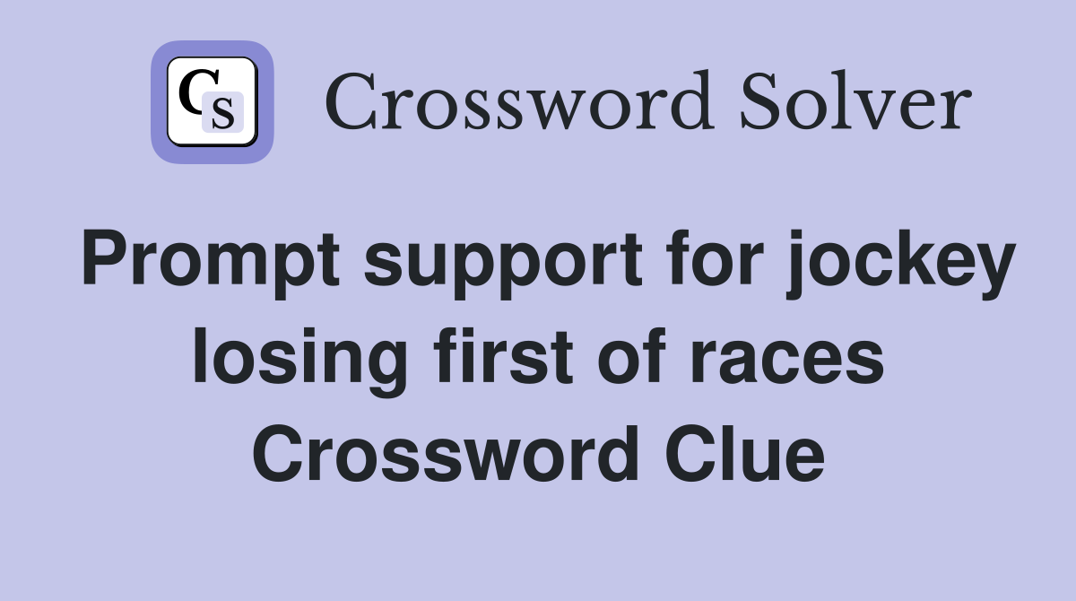 Prompt support for jockey losing first of races Crossword Clue