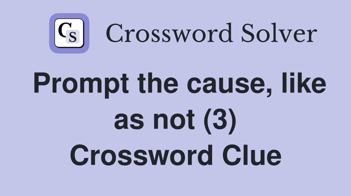 Prompt the cause, like as not (3) Crossword Clue