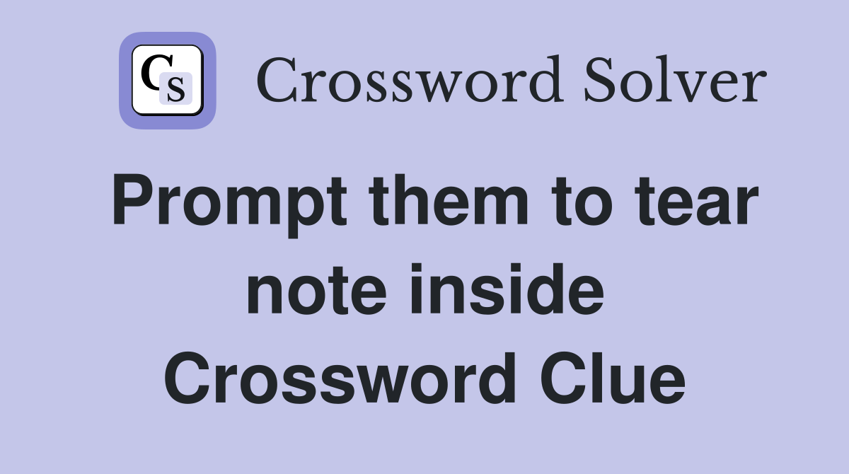 Prompt them to tear note inside Crossword Clue