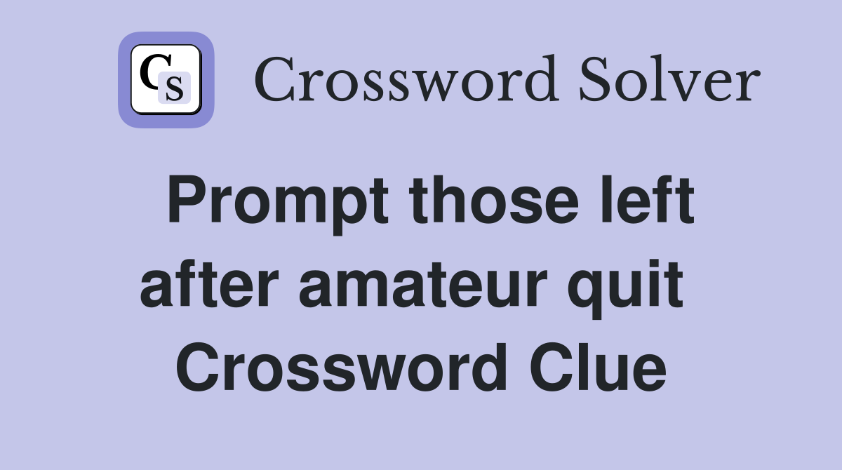 Prompt those left after amateur quit  Crossword Clue