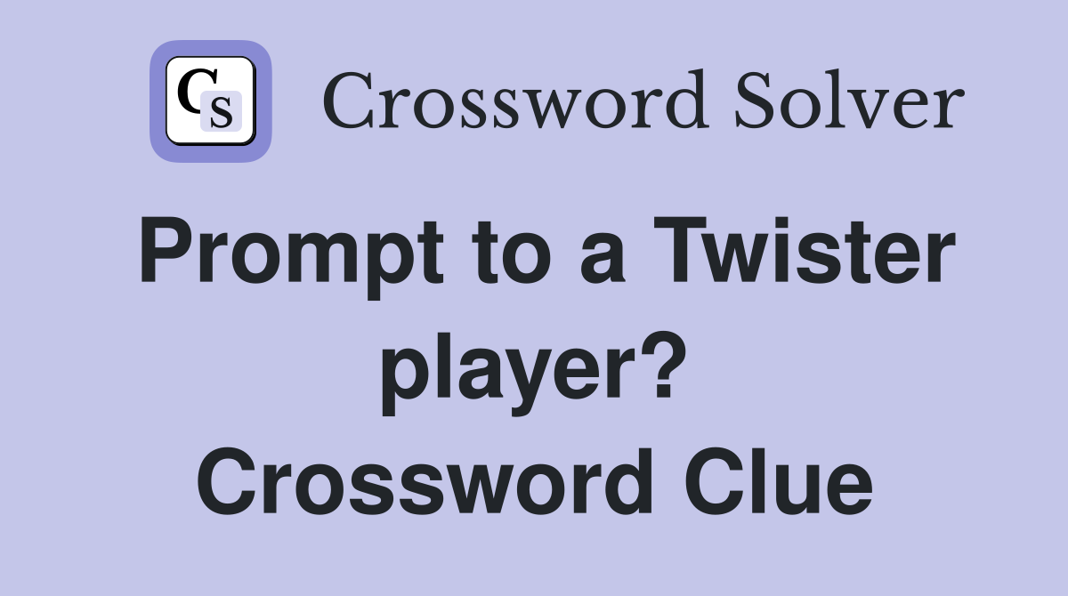 Prompt to a Twister player? Crossword Clue