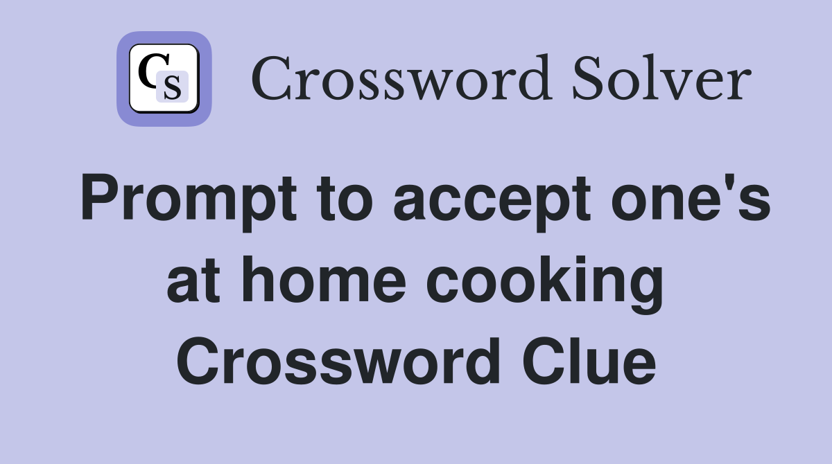 Prompt to accept one's at home cooking Crossword Clue
