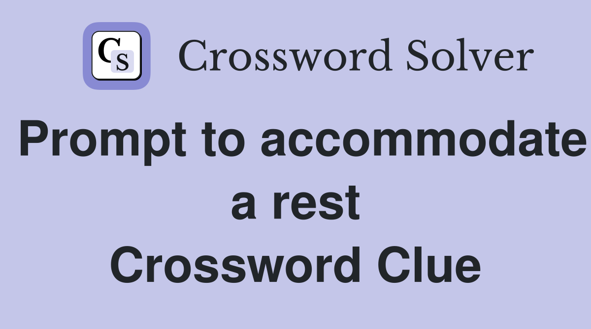 Prompt to accommodate a rest Crossword Clue