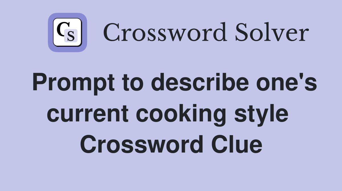 Prompt to describe one's current cooking style  Crossword Clue