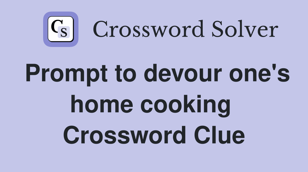 Prompt to devour one's home cooking  Crossword Clue