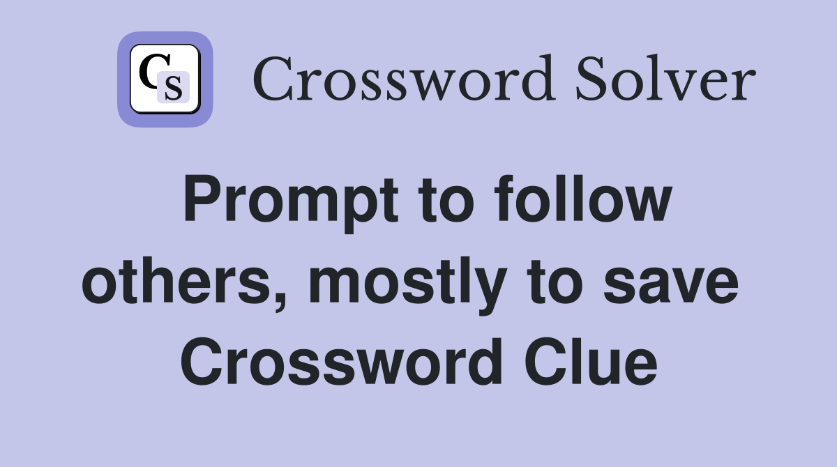 Prompt to follow others, mostly to save  Crossword Clue